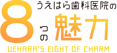 うえはら歯科医院医院の7つの魅力 UEHARA'S FIVE OF CHARM